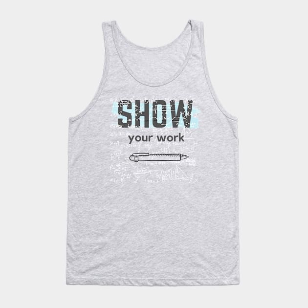 Show Your Work Math Teacher Shirt Tank Top by Blue Raccoon Creative